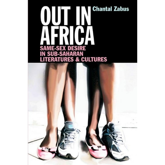 Out in Africa: Same-Sex Desire in Sub-Saharan Literatures & Cultures, (Hardcover)