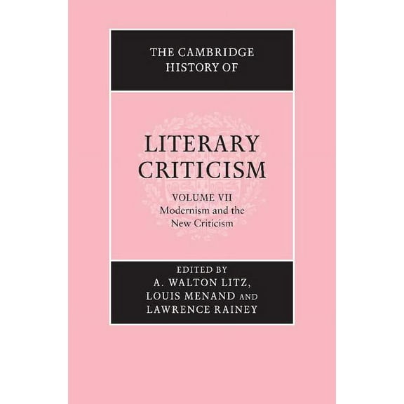 Cambridge History of Literary Criticism The Cambridge History of Literary Criticism: Volume 7, Modernism and the New Criticism, Book 7, (Paperback)