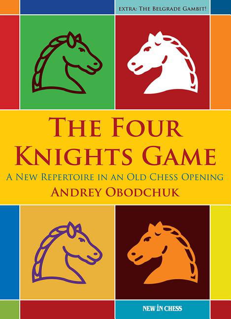 The Four Knights Game : A New Repertoire in an Old Chess Opening ...