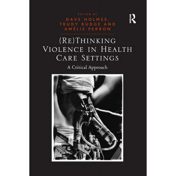 (Re)Thinking Violence in Health Care Settings: A Critical Approach, (Paperback)