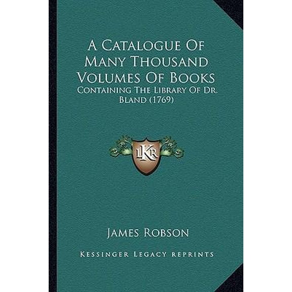 A Catalogue of Many Thousand Volumes of Books: Containing the Library of Dr. Bland (1769) Paperback
