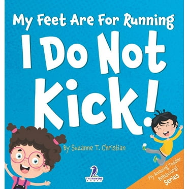 My Amazing Toddler Behavioral: My Feet Are For Running. I Do Not Kick!: An Affirmation-Themed Toddler Book About Not Kicking (Ages 2-4) (Hardcover)(Large Print)