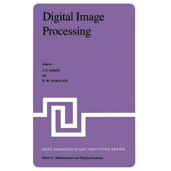 NATO Science Series C: Digital Image Processing: Proceedings of the NATO Advanced Study Institute Held at Bonas, France, June 23 - July 4, 1980, Book 77, (Paperback)