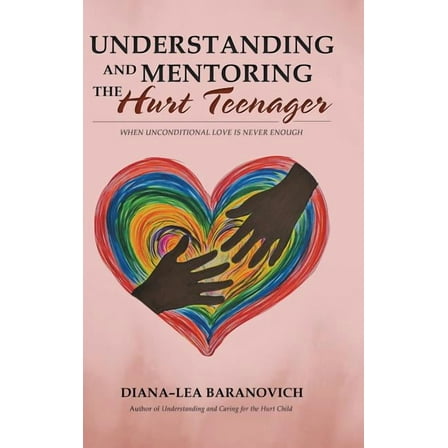 Understanding and Mentoring the Hurt Teenager: When Unconditional Love is Never Enough (Hardcover)