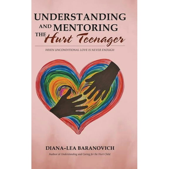 Understanding and Mentoring the Hurt Teenager: When Unconditional Love is Never Enough (Hardcover)