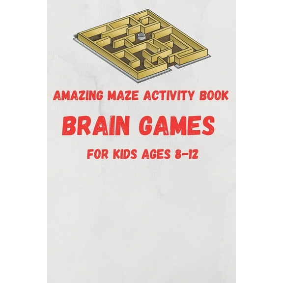 Amazing Maze activity book brain games For Kids Ages 8-12: 6 x 9 inche (15.24 x 22.86 cm) brain games, (Paperback)