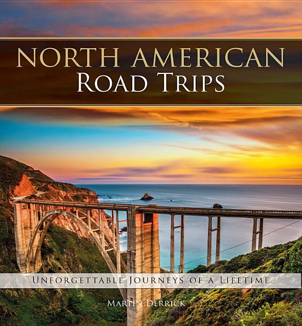 North american road trips : unforgettable journeys of a lifetime 