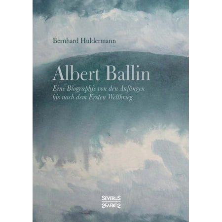 Albert Ballin : Eine Biographie von den Anfängen bis nach dem Ersten Weltkrieg (Paperback)