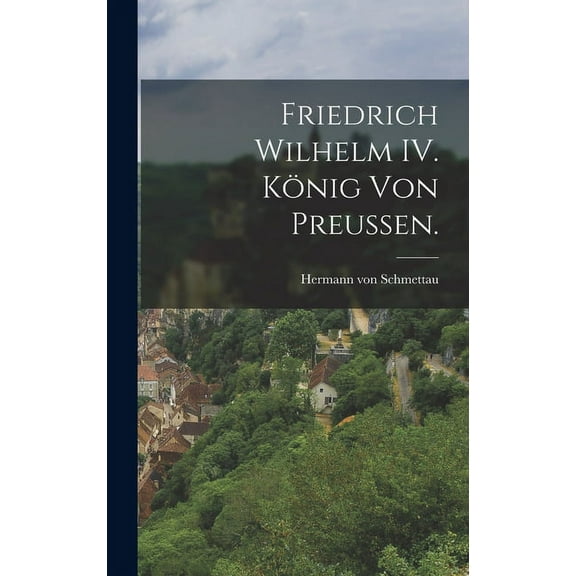 Friedrich Wilhelm IV. König von Preußen. (Hardcover)