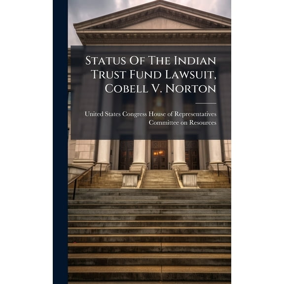 Status Of The Indian Trust Fund Lawsuit, Cobell V. Norton, (Hardcover)