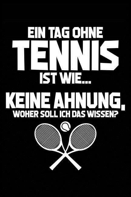 Ein Tag Ohne Tennis Ist Wie... Keine Ahnung, Woher Soll Ich Das Wissen