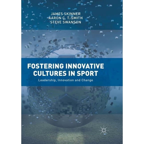 Fostering Innovative Cultures in Sport: Leadership, Innovation and Change, (Paperback)