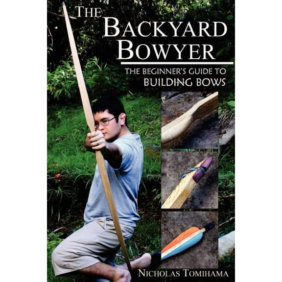 The Backyard Bowyer: The Beginner's Guide to Building Bows, (Paperback)