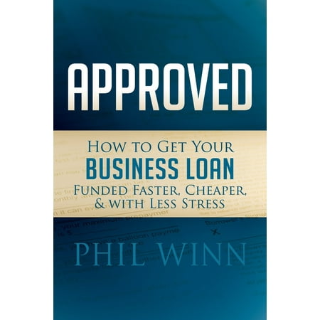 Approved : How to Get Your Business Loan Funded Faster, Cheaper & with Less