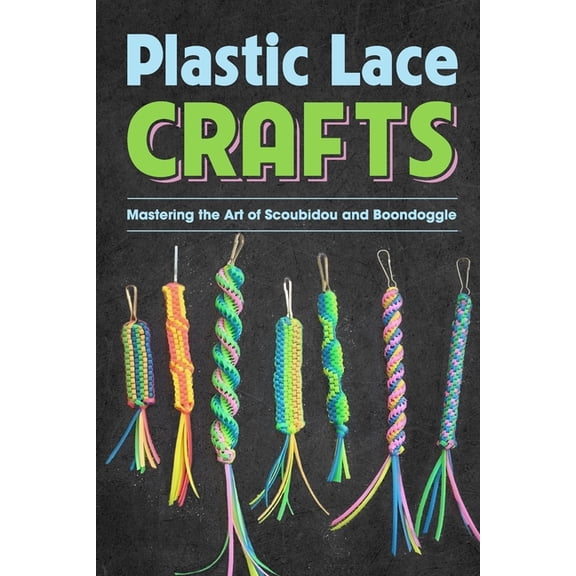 Plastic Lace Crafts: Mastering the Art of Scoubidou and Boondoggle: Crafts Book, (Paperback)