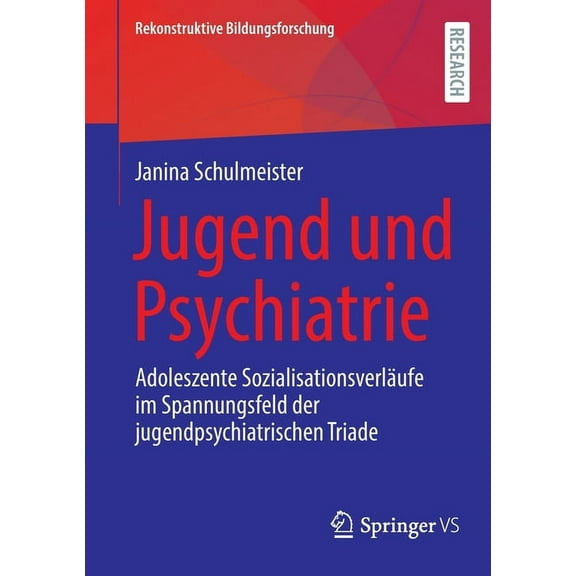 Rekonstruktive Bildungsforschung Jugend Und Psychiatrie: Adoleszente Sozialisationsverläufe Im Spannungsfeld Der Jugendpsychiatrischen Triade, Book 42, (Paperback)