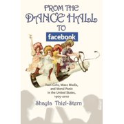 From the Dance Hall to Facebook : Teen Girls, Mass Media, and Moral Panic in the United States, 1905-2010 (Paperback)