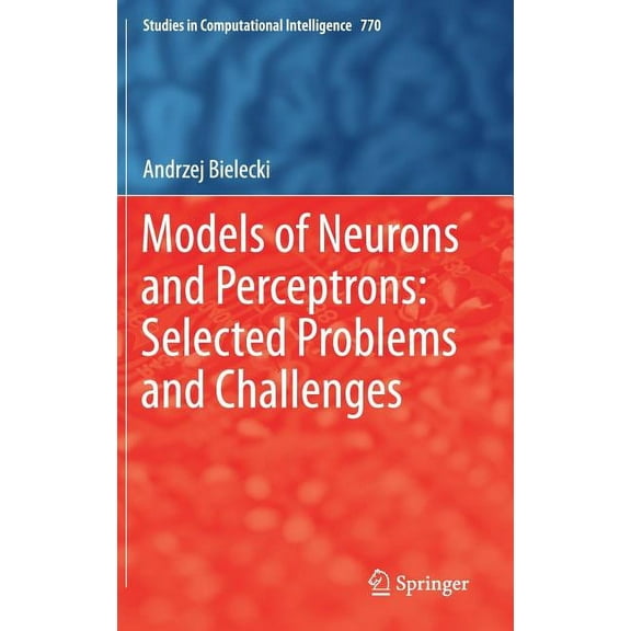 Studies in Computational Intelligence Models of Neurons and Perceptrons: Selected Problems and Challenges, Book 770, (Hardcover)