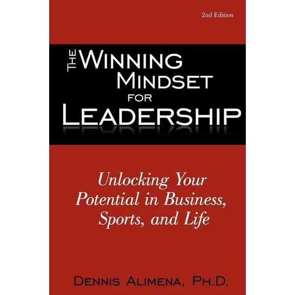 The Winning Mindset for Leadership: Unlocking Your Potential in Business, Sports, and Life (Paperback) by Dennis Alimena