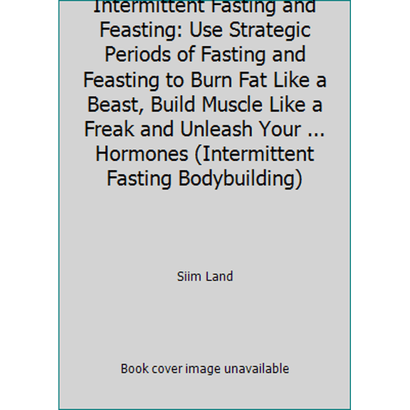 Pre-Owned Intermittent Fasting and Feasting: Use Strategic Periods of Fasting and Feasting to Burn Fat Like a Beast, Build Muscle Like a Freak and Unleash Your... (Paperback) 1537416553 9781537416557