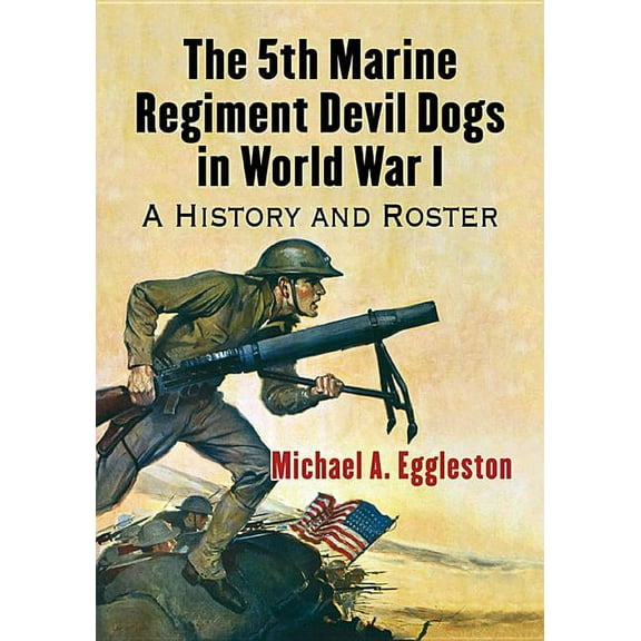 The 5th Marine Regiment Devil Dogs in World War I: A History and Roster, (Paperback)