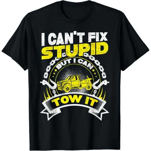 Tow Truck Driver Wrecker I Can't Fix Stupid But I Can Tow It T-Shirt