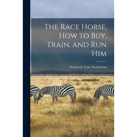 The Race Horse, How to Buy, Train, and Run Him, (Paperback)