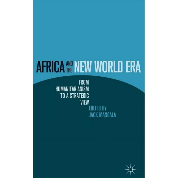 Africa and the New World Era: From Humanitarianism to a Strategic View, (Hardcover)