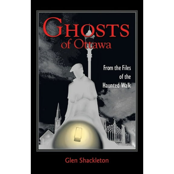 Ghosts of Ottawa: From the Files of the Haunted Walk, (Paperback)