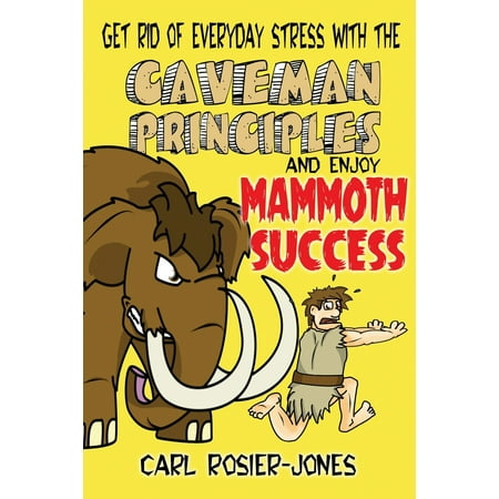 The Caveman Principles : Get Rid of Everyday Stress and Enjoy Mammoth (Best Way To Get Rid Of Love Handles Men)