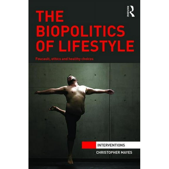 Interventions The Biopolitics of Lifestyle: Foucault, Ethics and Healthy Choices, (Hardcover)