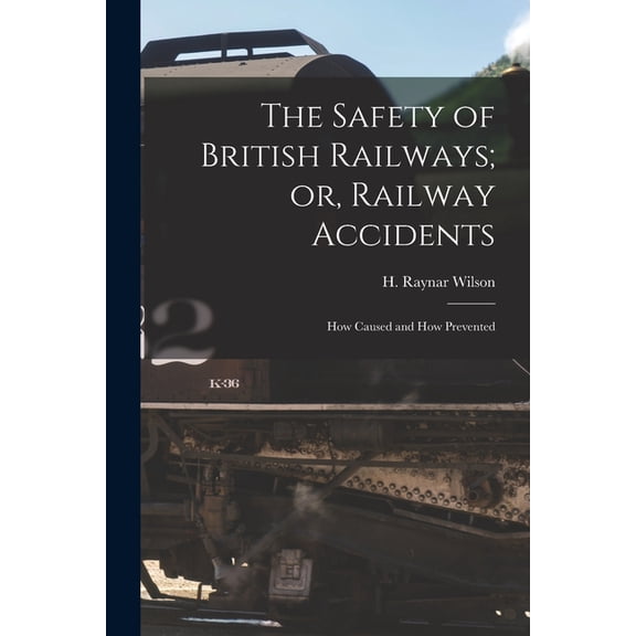 The Safety of British Railways; or, Railway Accidents: How Caused and How Prevented, (Paperback)