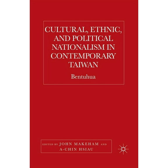 Cultural, Ethnic, and Political Nationalism in Contemporary Taiwan: Bentuhua, (Paperback)