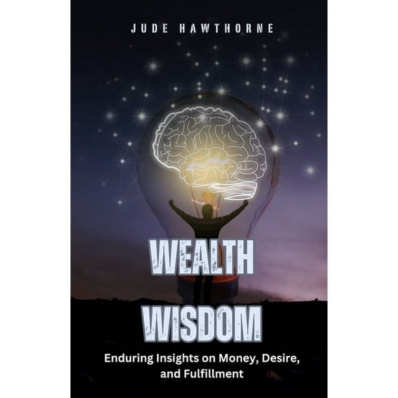 Wealth Wisdom: Enduring Insights on Money, Desire, and Fulfillment, (Paperback)