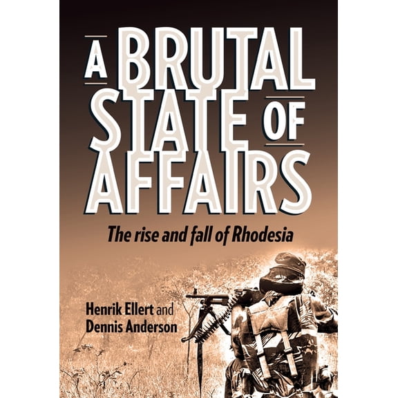 A Brutal State of Affairs: The Rise and Fall of Rhodesia, (Paperback)