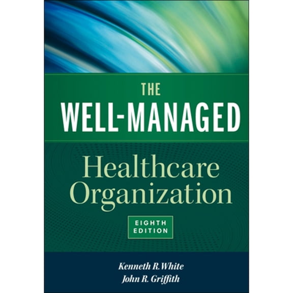 Pre-Owned The Well-Managed Healthcare Organization (Hardcover) by Kenneth R. White