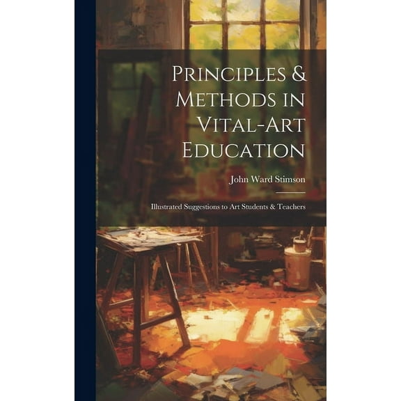 Principles & Methods in Vital-art Education: Illustrated Suggestions to art Students & Teachers (Hardcover)