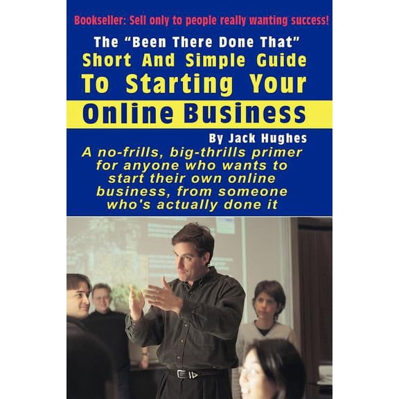 The "Been There Done That" Short and Simple Guide to Starting Your Online Business, (Paperback)