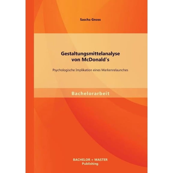 Gestaltungsmittelanalyse von McDonald's: Psychologische Implikation eines Markenrelaunches, (Paperback)