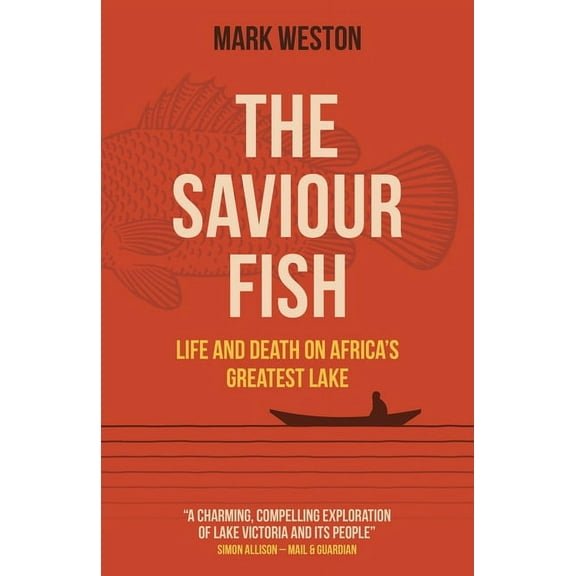 The Saviour Fish : Life and Death on Africa's Greatest Lake (Paperback)