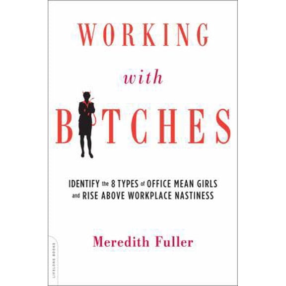Pre-Owned Working with Bitches: Identify the 8 Types of Office Mean Girls and Rise Above Workplace Nastiness (Paperback) 0738216585 9780738216584