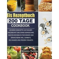 Eis Rezeptbuch: 200 Tage leckere Eisrezepte zum Selbermachen mit und ohne Eismaschine. Das Eis Kochbuch für Kinder und E, (Hardcover)