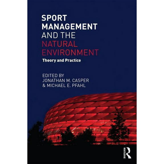 Sport Management and the Natural Environment: Theory and Practice, (Paperback)