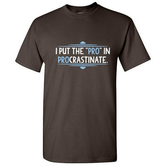 I Put the Pro in Procrastinate Novelty Sarcastic Humor Funny T Shirt