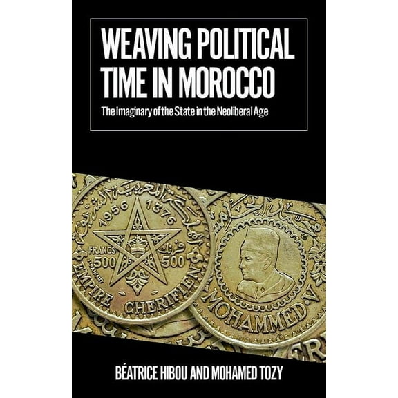 African Arguments Weaving Political Time in Morocco: The Imaginary of the State in the Neoliberal Age, (Paperback)