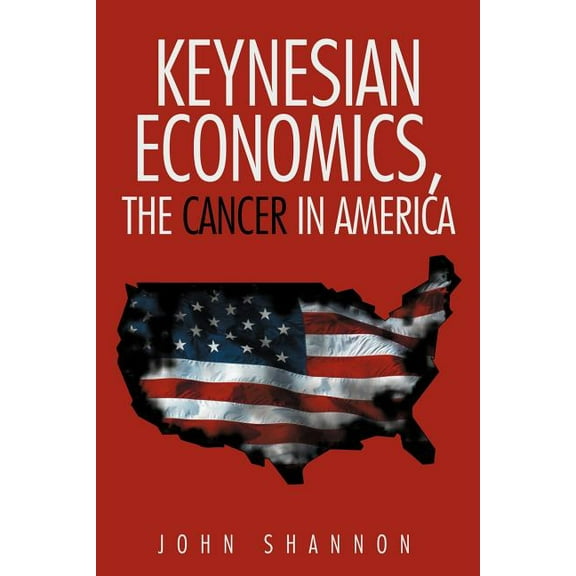 Keynesian Economics, the Cancer in America