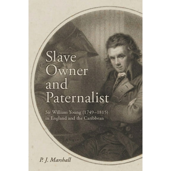 Slave Owner and Paternalist: Sir William Young (1749-1815) in England and the Caribbean, (Hardcover)