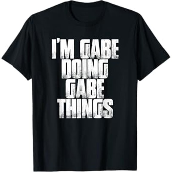 I'm Gabe Doing Gabe Things Funny Sarcastic Gift T Shirt T-Shirt