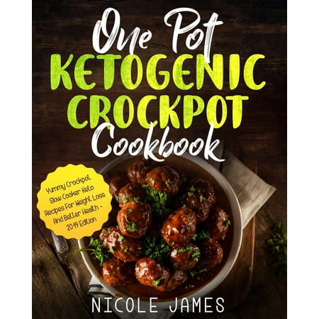 One Pot Ketogenic Crockpot Cookbook : Yummy Crockpot Slow Cooker Keto Recipes for Weight Loss and Better Health - 2019 (Best Slow Cooker Cookbook 2019)