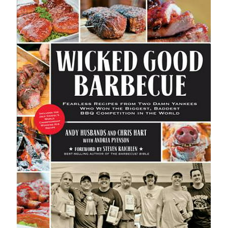 Wicked Good Barbecue : Fearless Recipes from Two Damn Yankees Who Have Won the Biggest, Baddest BBQ Competition in the World